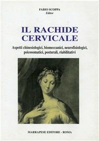 Il rachide cervicale. Aspetti chinesiologici, biomeccanici, neurofisiologici, psicosomatici, posturali, riabilitativi - copertina