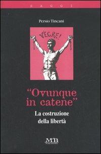 «Ovunque in catene». La costruzione della libertà - Persio Tincani - copertina