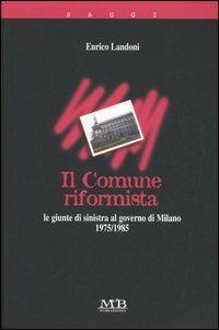 Il comune riformista. Milano 1975-1985 - Enrico Landoni - copertina