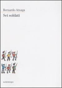 Sei soldati - Bernardo Atxaga - copertina