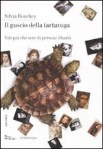 Il guscio della tartaruga. Vite più che vere di persone illustri