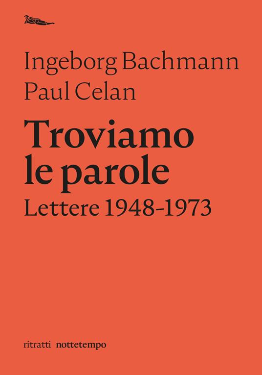 Troviamo le parole. Lettere 1948-1973 - Ingeborg Bachmann - Paul Celan - -  Libro - Nottetempo - Ritratti