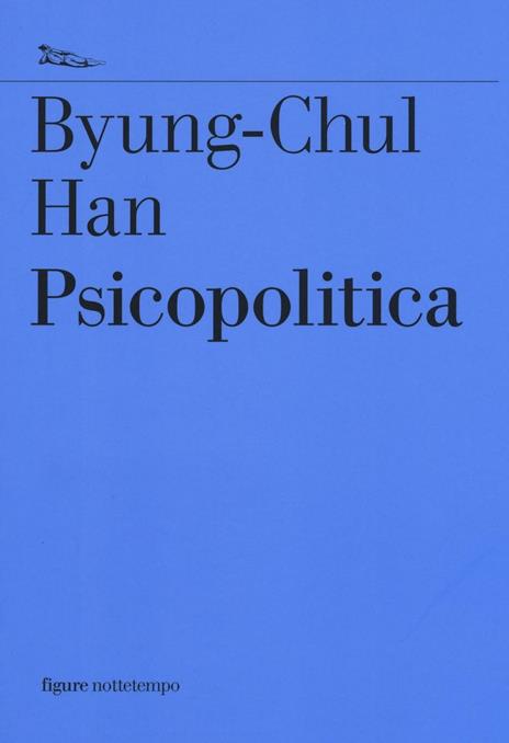 Psicopolitica. Il neoliberismo e le nuove tecniche del potere - Byung-Chul Han - 2