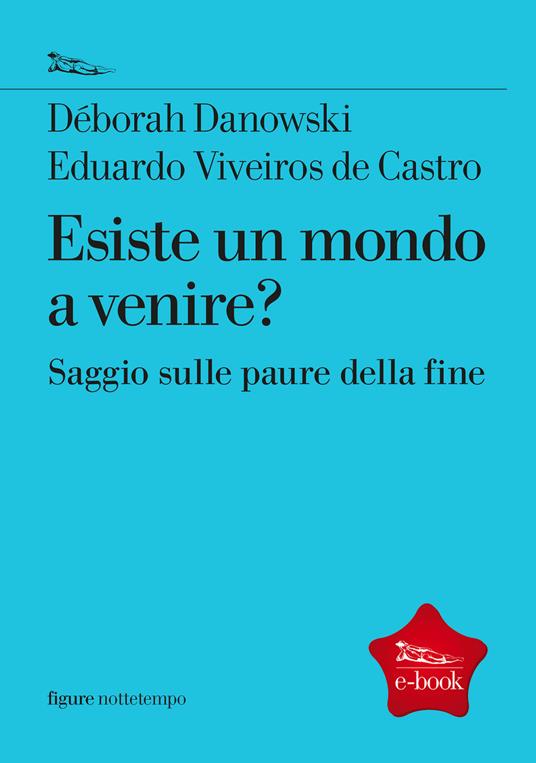 Esiste un mondo a venire? Saggio sulle paure della fine - Déborah Danowski,Eduardo Viveiros de Castro,Alessandro Lucera,Alessandro Palmieri - ebook