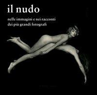 Il nudo nelle immagini e nei racconti dei più grandi fotografi - Anthony Lasala - copertina