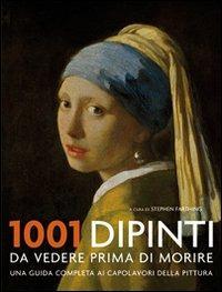 1001 dipinti da vedere prima di morire. Una guida completa ai capolavori della pittura - Stephen Farthing - copertina