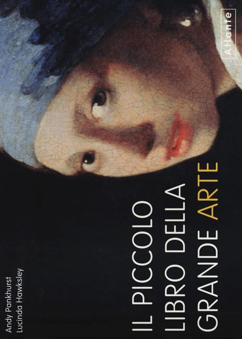 Il piccolo libro della grande arte. Ediz. illustrata - Andy Pankhurst,Lucinda Hawksley - copertina