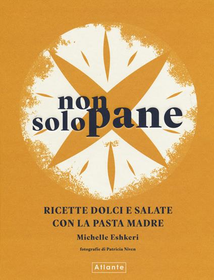 Non solo pane. Ricette dolci e salate con la pasta madre. Ediz. illustrata - Michelle Eshkeri - copertina