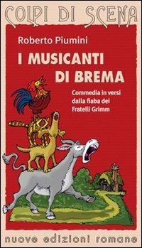 I musicanti di Brema. Commedia in versi dalla fiaba dei fratelli Grimm. Ediz. illustrata - Roberto Piumini - copertina