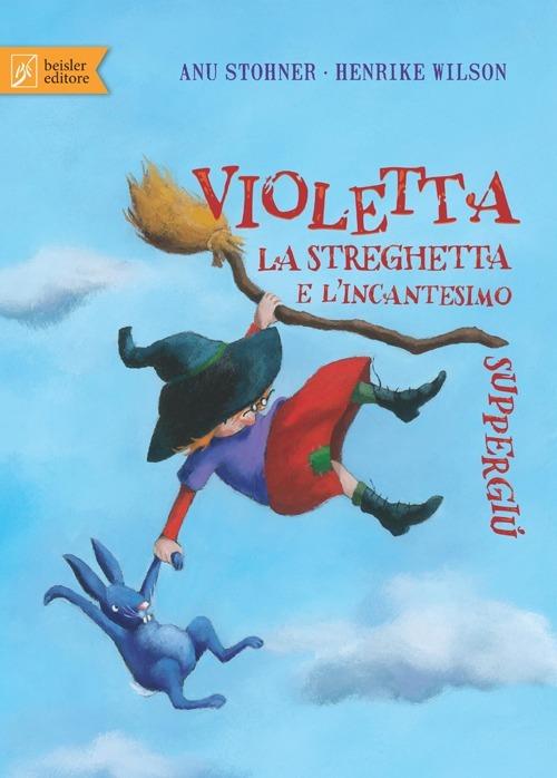 Violetta la streghetta e l'incantesimo suppergiù - Anu Stohner,Henrike Wilson - copertina