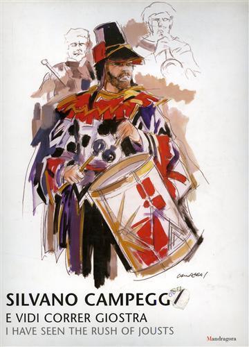 Silvano Campeggi. E vidi correr giostra. Catalogo della mostra (Arezzo, 27 giugno-7 settembre 2003) - Cristina Acidini Luchinat,Vittorio Beonio,Elena Campeggi - 2