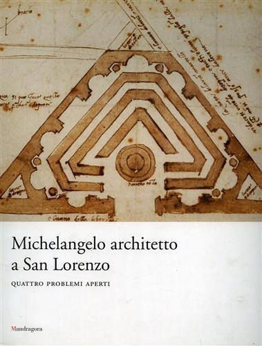 Michelangelo architetto a San Lorenzo. Quattro problemi aperti. Catalogo della mostra (Firenze, 5 giugno-12 novembre 2007) - 2