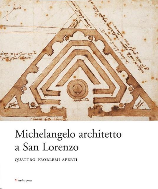 Michelangelo architetto a San Lorenzo. Quattro problemi aperti. Catalogo della mostra (Firenze, 5 giugno-12 novembre 2007) - 3