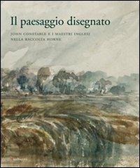 Il paesaggio disegnato. John Constable e i maestri inglesi nella raccolta Horne. Catalogo della mostra (Firenze, 23 ottobre 2009-30 gennaio 2010) - copertina