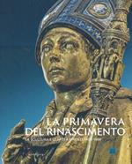 La primavera del Rinascimento. La scultura e le arti a Firenze 1400-1460. Catalogo della mostra (Firenze, 23 marzo-18 agosto 2013). Ediz. illustrata