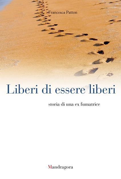 Liberi di essere liberi. Storia di una ex fumatrice - Francesca Patton - ebook