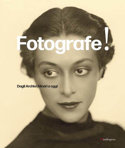 Fotografe! Dagli archivi Alinari a oggi. Ediz. italiana e inglese - copertina