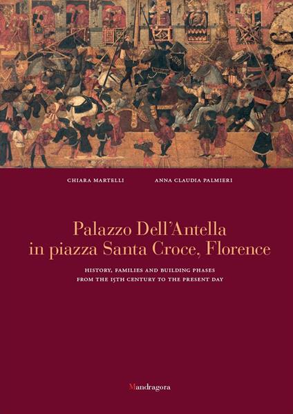 Palazzo dell'Antella in piazza Santa Croce Florence. History, families and building phases from the 15th century to the present day. Ediz. illustrata - Chiara Martelli,Anna Claudia Palmieri - copertina