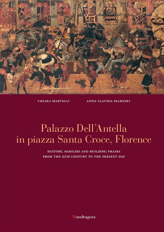 Palazzo dell'Antella in piazza Santa Croce Florence. History, families and building phases from the 15th century to the present day. Ediz. illustrata - Chiara Martelli,Anna Claudia Palmieri - copertina