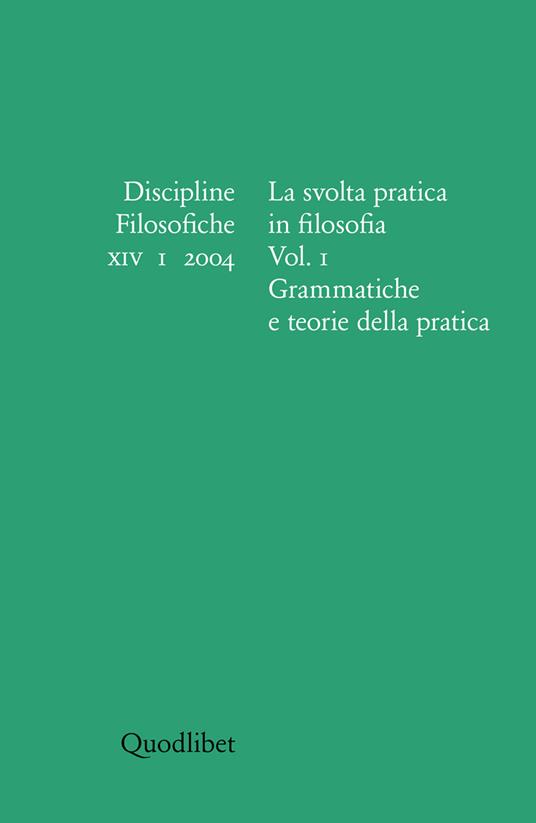 Discipline filosofiche (2004). Vol. 1: La svolta pratica in filosofia. Grammatiche e teorie della pratica. - copertina