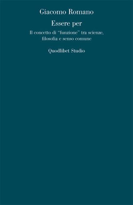Essere per. Il concetto di «funzione» tra scienze, filosofia e senso comune - Giacomo Romano - copertina