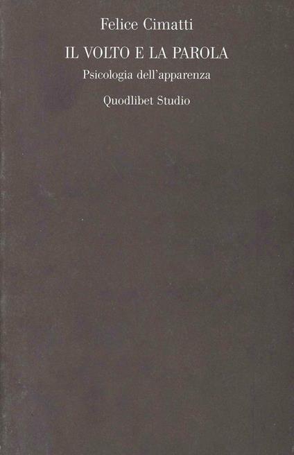Il volto e la parola. Psicologia dell'apparenza - Felice Cimatti - copertina