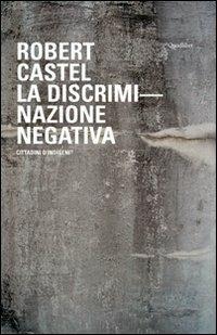 La discriminazione negativa. Cittadini o indigeni? - Robert Castel - copertina