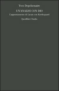 Un' analisi con Dio. L'appuntamento di Lacan con Kierkegaard - Yves Depelsenaire - copertina