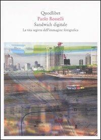 Sandwich digitale. La vita segreta dell'immagine fotografica - Paolo Rosselli - copertina