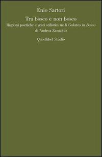 Tra bosco e non bosco. Ragioni poetiche e gesti stilistici ne «Il galateo in bosco» di Andrea Zanzotto - Enio Sartori - copertina