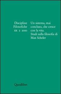 Discipline filosofiche (2010). Vol. 2: Un sistema, mai concluso, che cresce con la vita. Studi sulla filosofia di Max Scheler. - copertina