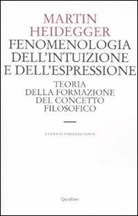 Fenomenologia dell'intuizione e dell'espressione. Teoria della formazione del concetto filosofico - Martin Heidegger - copertina