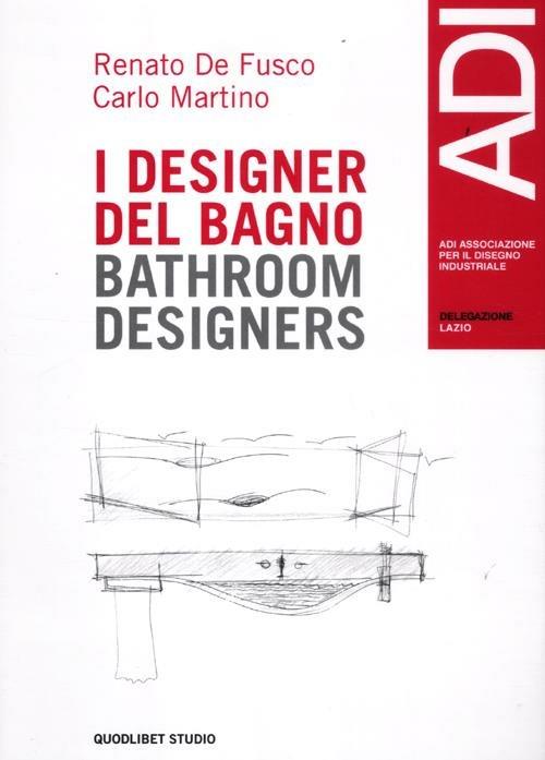 Quaderni ADI Lazio. Casi e cose di design. Ediz. italiana e inglese. Vol. 1: I designer del bagno. - Renato De Fusco,Carlo Martino - copertina