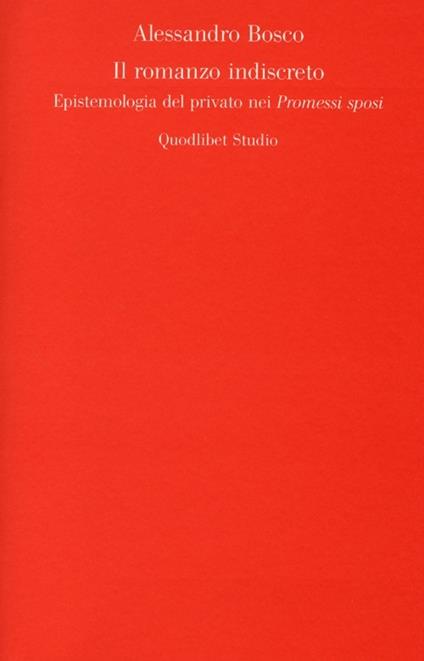 Il romanzo indiscreto. Epistemologia del privato nei «Promessi sposi» - Alessandro Bosco - copertina