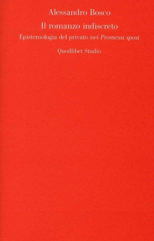 Il romanzo indiscreto. Epistemologia del privato nei «Promessi sposi» - Alessandro Bosco - copertina