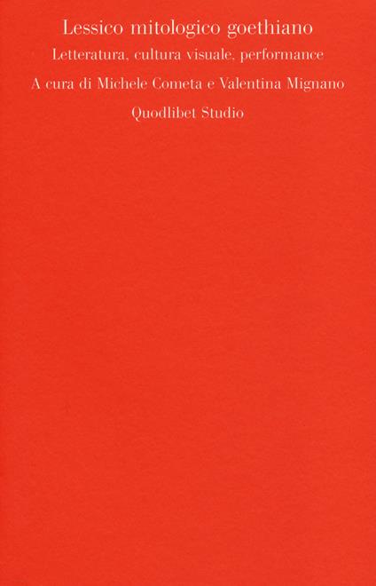 Lessico mitologico goethiano. Letteratura, cultura visuale, performance - copertina