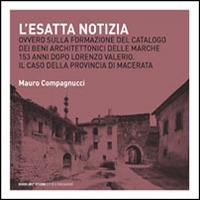 L' esatta notizia. Ovvero sulla formazione del catalogo dei beni architettonici delle Marche 153 anni dopo Lorenzo Valerio. Il caso della provincia di Macerata - Mauro Compagnucci - copertina