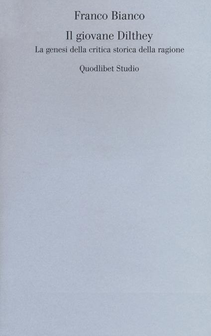 Il giovane Dilthey. La genesi della critica storica della ragione - Franco Bianco - copertina