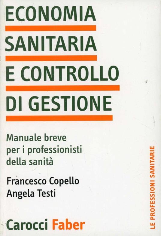 Economia sanitaria e controllo di gestione. Manuale breve per i professionisti della sanità - Francesco Copello,Angela Testi - copertina