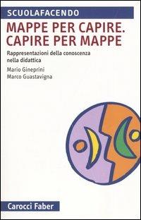 Mappa per capire. Capire per mappe. Rappresentazioni della conoscenza nella didattica - Mario Gineprini,Marco Guastavigna - copertina