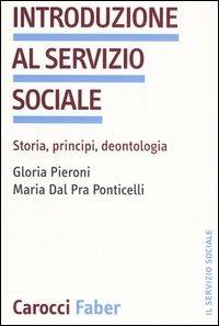 Introduzione al servizio sociale. Storia, principi, deontologia - Gloria Pieroni,Maria Dal Pra Ponticelli - copertina