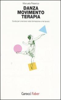 Danza, movimento, terapia. Guida per orientarsi nella formazione e nel lavoro -  Manuela Peserico - copertina