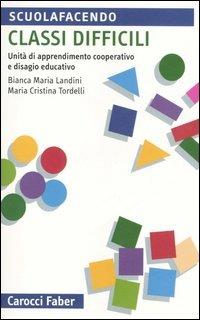 Classi difficili. Unità di apprendimento cooperativo e disagio educativo - Bianca M. Landini,M. Cristina Tordelli - copertina