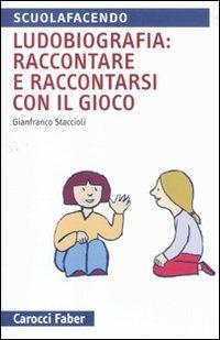 Ludobiografia: raccontare e raccontarsi con il gioco - Gianfranco Staccioli - copertina