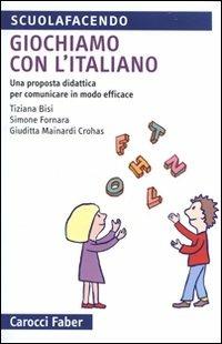 Giochiamo con l'italiano. Una proposta didattica per comunicare in modo efficace. Ediz. illustrata - Tiziana Bisi,Simone Fornara,Giuditta Mainardi Crohas - copertina