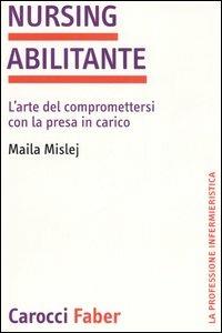 Nursing abilitante. L'arte di compromettersi con la presa in carico - Maila Mislej - copertina