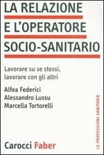 La relazione e l'operatore socio-sanitario. Lavorare su se stessi, lavorare con gli altri