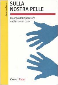 Sulla nostra pelle. Il corpo dell'operatore nel lavoro di cura - Giovanna Perucci - copertina