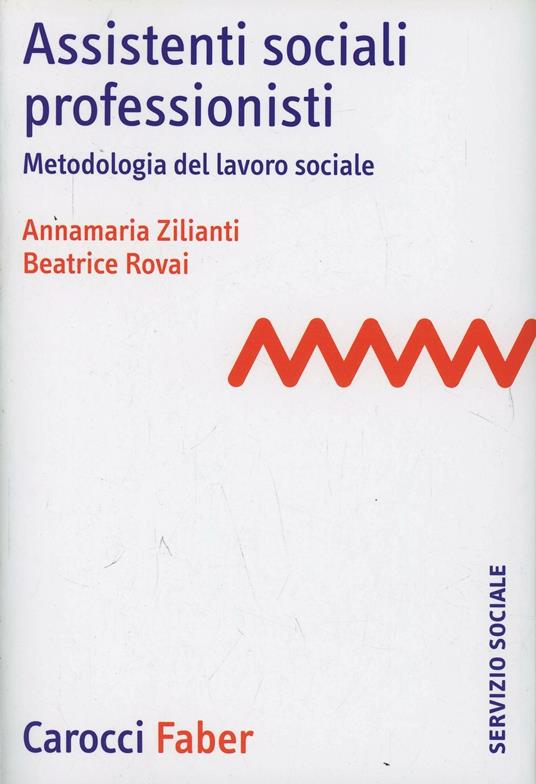 Assistenti sociali professionisti. Metodologia del lavoro sociale - Beatrice Rovai,Anna M. Zilianti - copertina