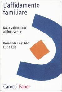 L'affidamento familiare. Dalla valutazione all'intervento - Rosalinda Cassibba,Lucia Elia - copertina